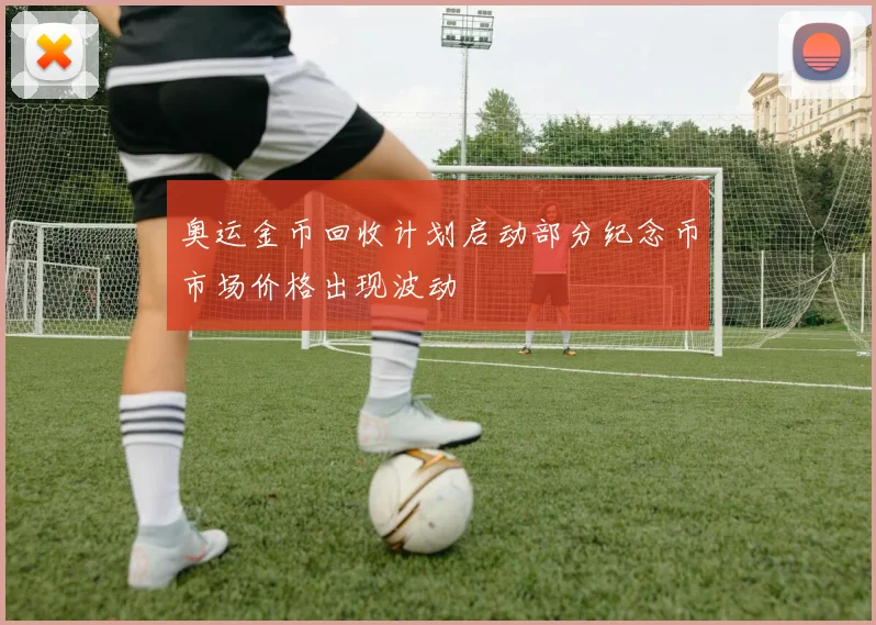 奥运金币回收计划启动部分纪念币市场价格出现波动