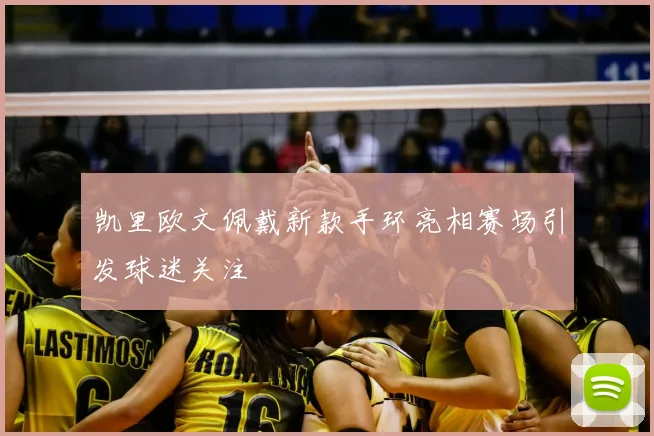 凯里欧文佩戴新款手环亮相赛场引发球迷关注