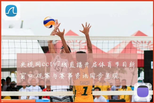 央视网cctv7线直播开启体育节目新窗口 观赛与赛事资讯同步呈现
